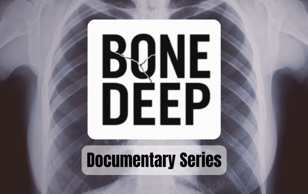 Image of a chest x-ray with a white box overlay containing the text: Bone Deep. Underneath is smaller text that says: Documentary Series.